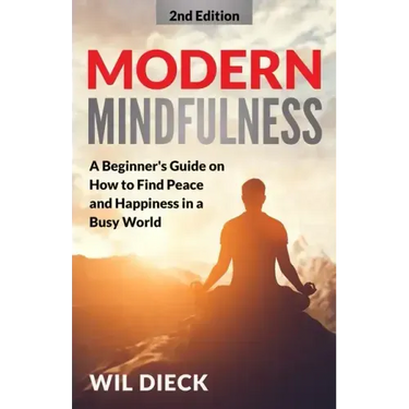 Modern Mindfulness: A Beginners Guide on How to Find Peace and Happiness in a Busy World