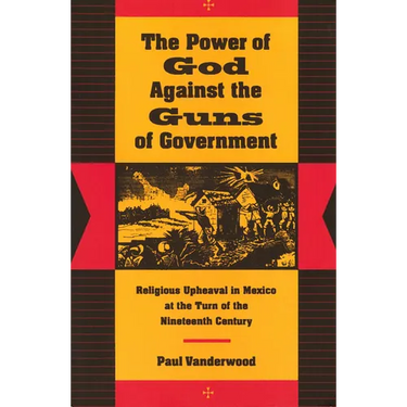 The Power of God Against the Guns of Government: Religious Upheaval in Mexico at the Turn of the Nineteenth Century