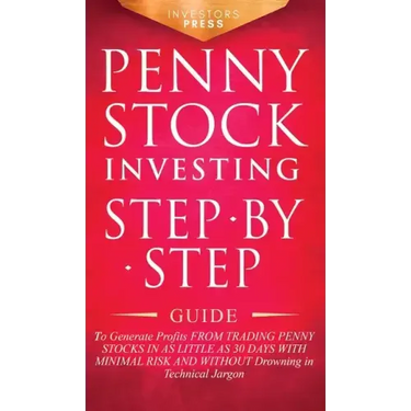 Penny Stock Investing: Step-by-Step Guide to Generate Profits from Trading Penny Stocks in as Little as 30 Days with Minimal Risk and Without