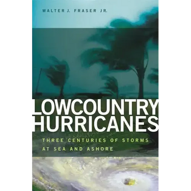 Lowcountry Hurricanes: Three Centuries of Storms at Sea and Ashore