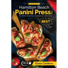 Cooking with the Hamilton Beach Panini Press Grill: The Ultimate Panini Press Cookbook for a Perfect Panini: Gourmet Sandwiches, Bruschetta, Pizza Rec