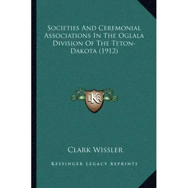 Societies And Ceremonial Associations In The Oglala Division Of The Teton-Dakota (1912)