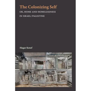 The Colonizing Self: Or, Home and Homelessness in Israel/Palestine