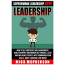Leadership: Superhuman Leadership NOW! How To Be Confident And Charismatic, Build Rapport And Workplace Morale, Lead And Influence
