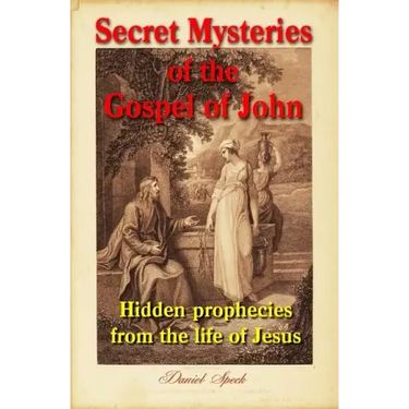 Secret Mysteries of the Gospel of John: Hidden prophecies from the life of Jesus