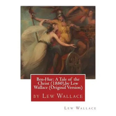 Ben-Hur: A Tale of the Christ (1880), by Lew Wallace (Original Version)