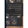 An Encyclopaedia Of Freemasonry And Its Kindred Sciences: Comprising The Whole Range Of Arts, Sciences And Literature As Connected With The Institutio