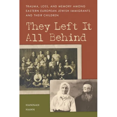 They Left It All Behind: Trauma, Loss, and Memory Among Eastern European Jewish Immigrants and Their Children