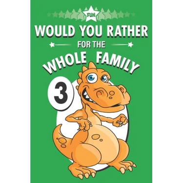 Fun Would You Rather for the Whole Family: A Get to Know Your Kids Activity Book Volume 3