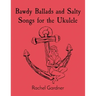 Bawdy Ballads and Salty Songs for the Ukulele