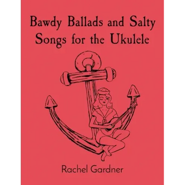 Bawdy Ballads and Salty Songs for the Ukulele