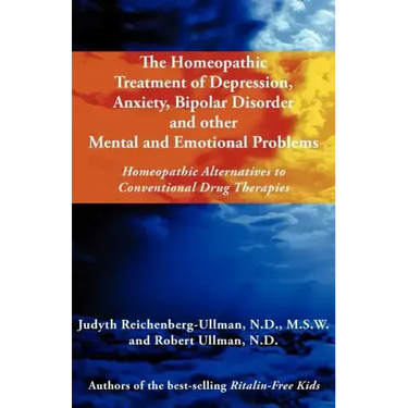 The Homeopathic Treatment of Depression, Anxiety, Bipolar and Other Mental and Emotional Problems: Homeopathic Alternatives to Conventional Drug Thera