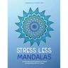 Stress Less Mandalas: Use Mandala Coloring Book For Adults And Get Relieved From Stress ( Unique Different Styles Colouring Pages For Self Help )