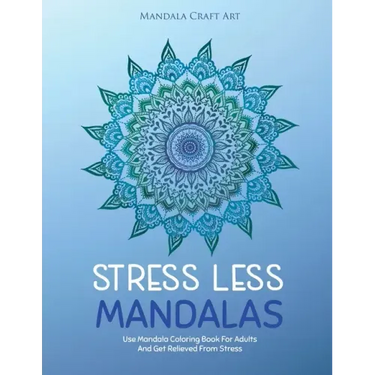Stress Less Mandalas: Use Mandala Coloring Book For Adults And Get Relieved From Stress ( Unique Different Styles Colouring Pages For Self Help )