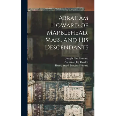 Abraham Howard of Marblehead, Mass. and His Descendants