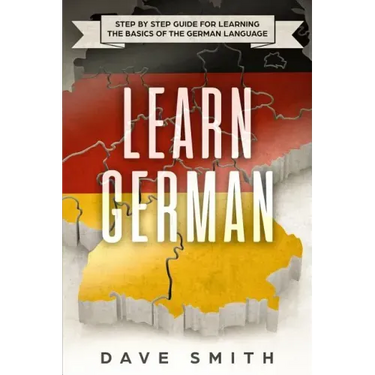 Learn German: Step by Step Guide For Learning The Basics of The German Language