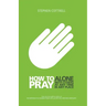 How to Pray: Alone, with Others, at Any Time, in Any Place