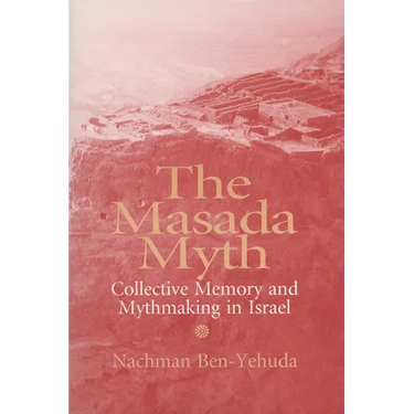 The Masada Myth: Collective Memory and Mythmaking in Israel