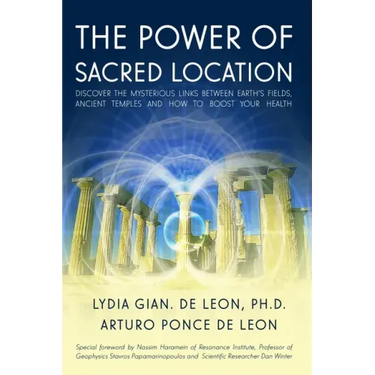 The Power of Sacred Location: Discover the mysterious links between Earth's fields, ancient Temples and how to boost your health