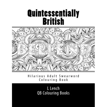 Quintessentially British - Hilarious Adult Swearword Colouring Book: UK Swearwords: Definitions and Usage Examples Included