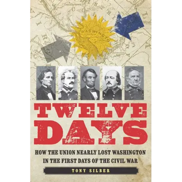 Twelve Days: How the Union Nearly Lost Washington in the First Days of the Civil War
