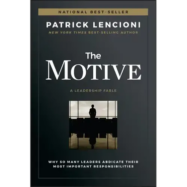 The Motive: Why So Many Leaders Abdicate Their Most Important Responsibilities