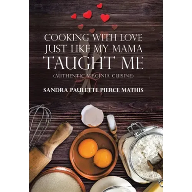 Cooking with Love Just Like My Mama Taught Me: (Authentic Virginia Cuisine)
