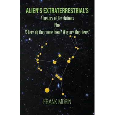Alien's Extraterrestrial's: A history of Revelations plus Where do they come from? Why are they here?