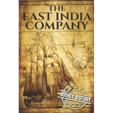 The East India Company: A History From Beginning to End