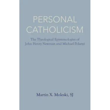 Personal Catholicism: The Theological Epistemologies of John Henry Newman and Michael Polanyi