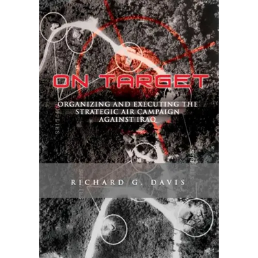 On Target: Organizing and Executing the Strategic Air Campaign Against Iraq: The U.S.A.F. in the the Persian Gulf War