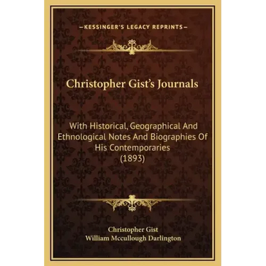 Christopher Gist's Journals: With Historical, Geographical and Ethnological Notes and Biographies of His Contemporaries (1893)