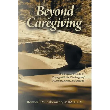 Beyond Caregiving: A Caregiver's Guide on Coping with the Challenges of Disability, Aging, and Beyond