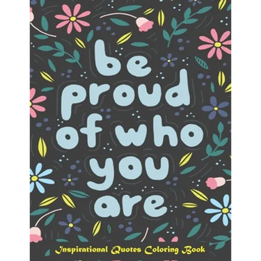 Be Proud of Who You Are, Inspirational Quotes coloring Book: Inspirational Coloring Book For Adults, A Motivational Adult Coloring Book with Inspiring
