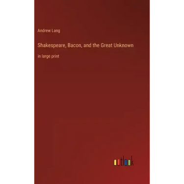 Shakespeare, Bacon, and the Great Unknown: in large print