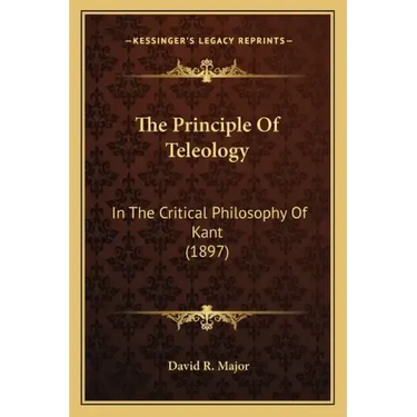 The Principle Of Teleology: In The Critical Philosophy Of Kant (1897)