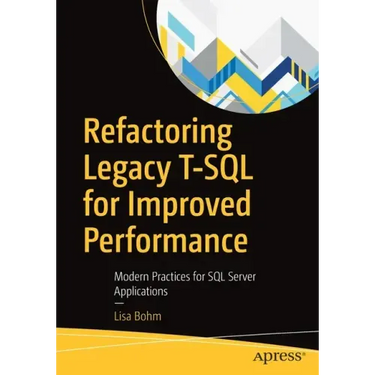 Refactoring Legacy T-SQL for Improved Performance: Modern Practices for SQL Server Applications