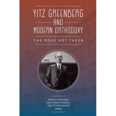 Yitz Greenberg and Modern Orthodoxy: The Road Not Taken