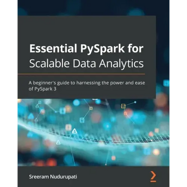 Essential PySpark for Scalable Data Analytics: A beginner's guide to harnessing the power and ease of PySpark 3
