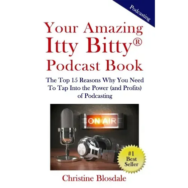 Your Amazing Itty Bitty(R) Podcast Book: The Top 15 Reasons Why You Need To Tap Into the Power (and Profits) of Podcasting