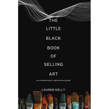 The Little Black Book of Selling Art: An Uncomplicated, Unpretentious Guide