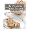 100 Delicious Walnut Recipes: A Collection of Tested Recipes and Suggestions For Using Walnuts