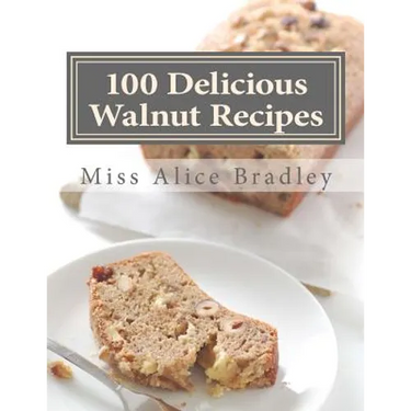 100 Delicious Walnut Recipes: A Collection of Tested Recipes and Suggestions For Using Walnuts