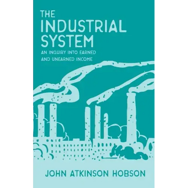 The Industrial System - An Inquiry Into Earned and Unearned Income