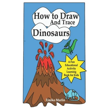 How to Draw and Trace Dinosaurs - A Fun Educational Activity Learning Book for Kids