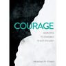 Courage: Agreeing to Disagree Is Not Enough