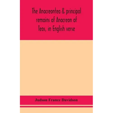 The Anacreontea & principal remains of Anacreon of Teos, in English verse. With an essay, notes, and additional poems