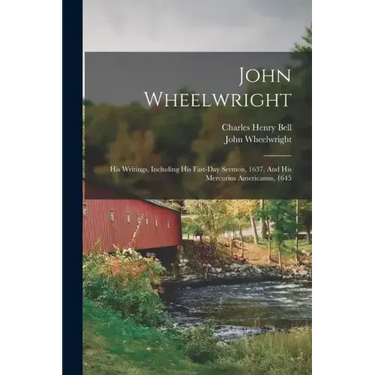 John Wheelwright: His Writings, Including His Fast-day Sermon, 1637, And His Mercurius Americanus, 1645