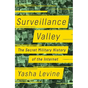 Surveillance Valley: The Secret Military History of the Internet