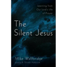 The Silent Jesus: Learning from Our Lord's Life of Prayer